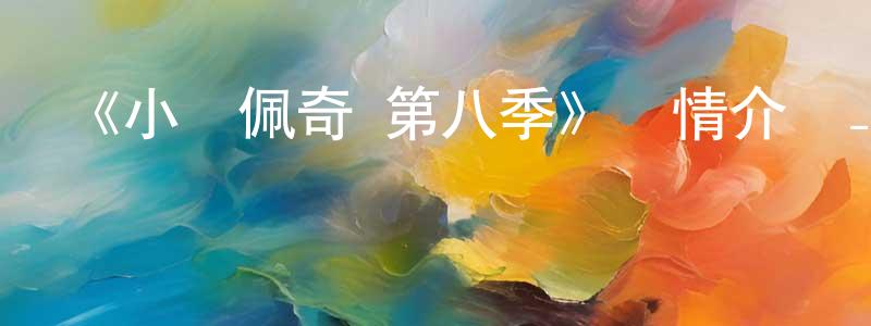 陳德英發布《小豬佩奇 第八季》詳情介紹_小豬佩奇 第八季已完結在線觀看_小豬佩奇 第八季迅雷下載_歐美動漫